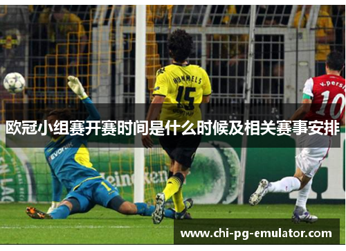 欧冠小组赛开赛时间是什么时候及相关赛事安排 欧冠小组赛开赛时间是什么时候及相关赛事安排