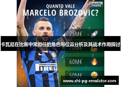 卡瓦尼在比赛中常担任的角色与位置分析及其战术作用探讨 卡瓦尼在比赛中常担任的角色与位置分析及其战术作用探讨