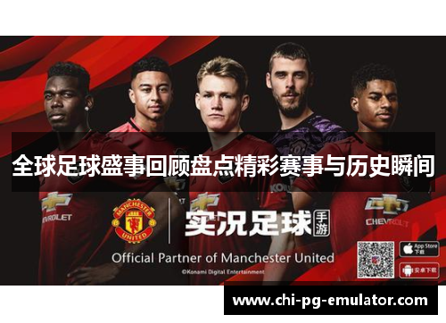 全球足球盛事回顾盘点精彩赛事与历史瞬间 全球足球盛事回顾盘点精彩赛事与历史瞬间