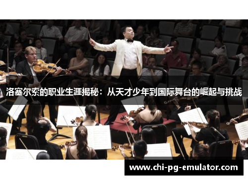 洛塞尔索的职业生涯揭秘:从天才少年到国际舞台的崛起与挑战 洛塞尔索的职业生涯揭秘:从天才少年到国际舞台的崛起与挑战