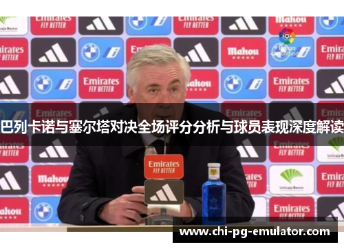 巴列卡诺与塞尔塔对决全场评分分析与球员表现深度解读 巴列卡诺与塞尔塔对决全场评分分析与球员表现深度解读