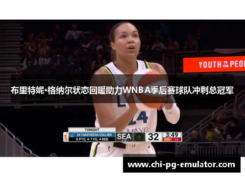 布里特妮·格纳尔状态回暖助力WNBA季后赛球队冲刺总冠军 布里特妮·格纳尔状态回暖助力WNBA季后赛球队冲刺总冠军
