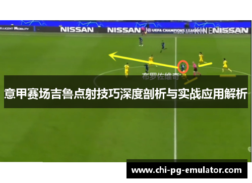 意甲赛场吉鲁点射技巧深度剖析与实战应用解析 意甲赛场吉鲁点射技巧深度剖析与实战应用解析